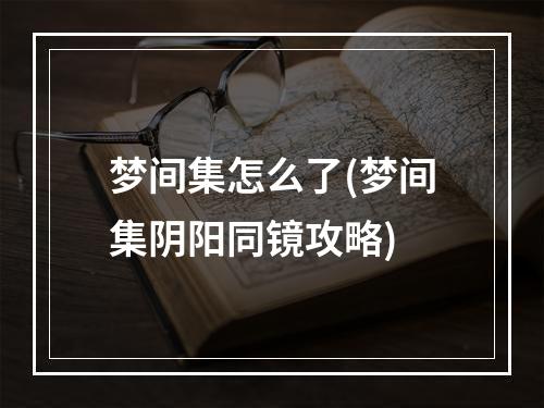 梦间集怎么了(梦间集阴阳同镜攻略)