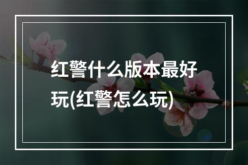 红警什么版本最好玩(红警怎么玩)