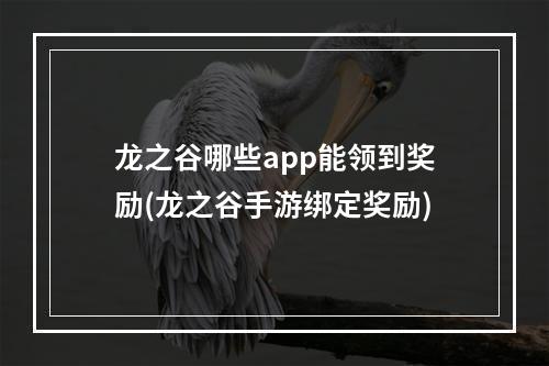 龙之谷哪些app能领到奖励(龙之谷手游绑定奖励)