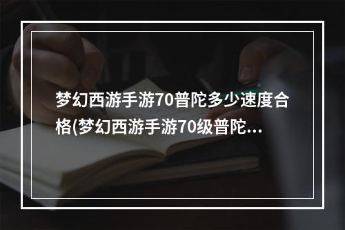 梦幻西游手游70普陀多少速度合格(梦幻西游手游70级普陀)