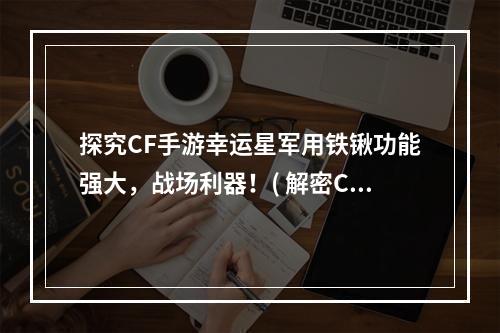 探究CF手游幸运星军用铁锹功能强大，战场利器！( 解密CF手游幸运星军用铁锹让你在战场上如入无人之境！)