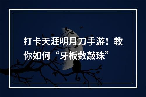 打卡天涯明月刀手游！教你如何“牙板数敲珠”