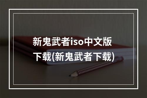 新鬼武者iso中文版下载(新鬼武者下载)