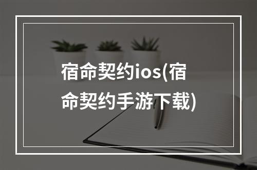 宿命契约ios(宿命契约手游下载)