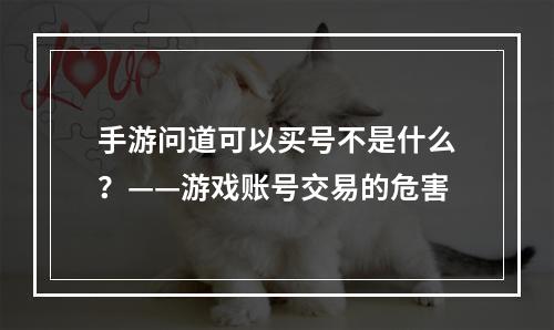 手游问道可以买号不是什么？——游戏账号交易的危害