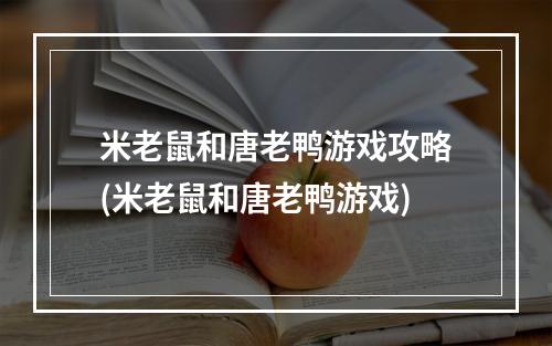 米老鼠和唐老鸭游戏攻略(米老鼠和唐老鸭游戏)