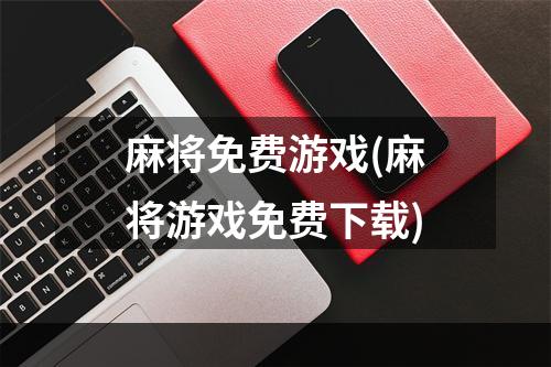 麻将免费游戏(麻将游戏免费下载)