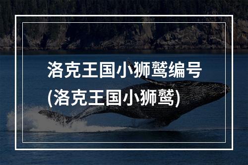 洛克王国小狮鹫编号(洛克王国小狮鹫)