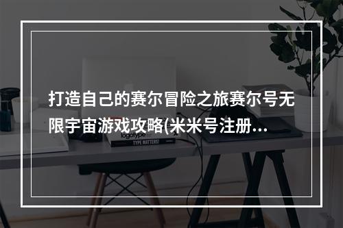 打造自己的赛尔冒险之旅赛尔号无限宇宙游戏攻略(米米号注册教程)(探索宇宙新世界赛尔号手游无限宇宙版下载注册攻略)