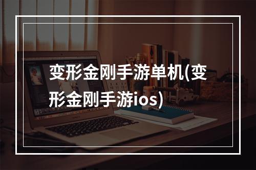 变形金刚手游单机(变形金刚手游ios)