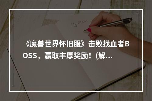 《魔兽世界怀旧服》击败找血者BOSS，赢取丰厚奖励！(解析BOSS技能，共赏怎样打败找血者BOSS）