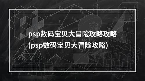 psp数码宝贝大冒险攻略攻略(psp数码宝贝大冒险攻略)