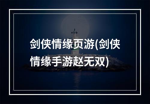 剑侠情缘页游(剑侠情缘手游赵无双)