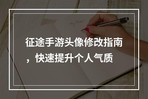 征途手游头像修改指南，快速提升个人气质