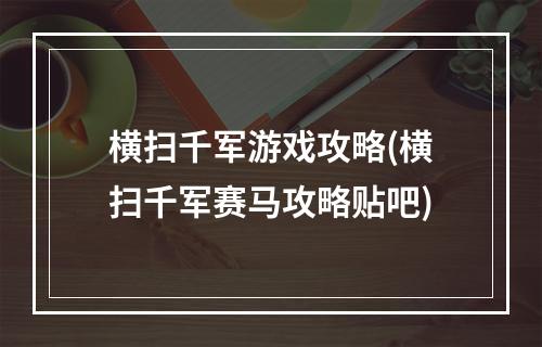 横扫千军游戏攻略(横扫千军赛马攻略贴吧)