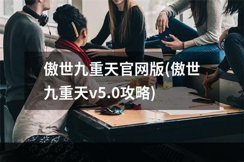 傲世九重天官网版(傲世九重天v5.0攻略)