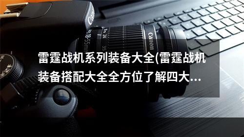 雷霆战机系列装备大全(雷霆战机装备搭配大全全方位了解四大类型装备排行)