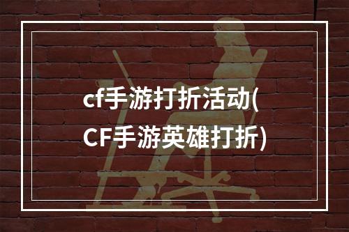 cf手游打折活动(CF手游英雄打折)