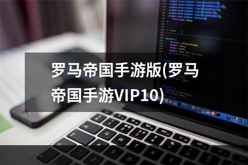 罗马帝国手游版(罗马帝国手游VIP10)