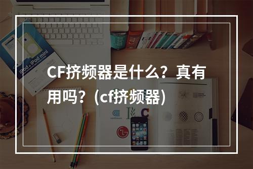 CF挤频器是什么？真有用吗？(cf挤频器)