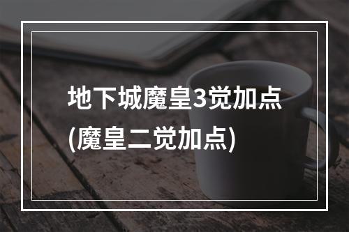 地下城魔皇3觉加点(魔皇二觉加点)