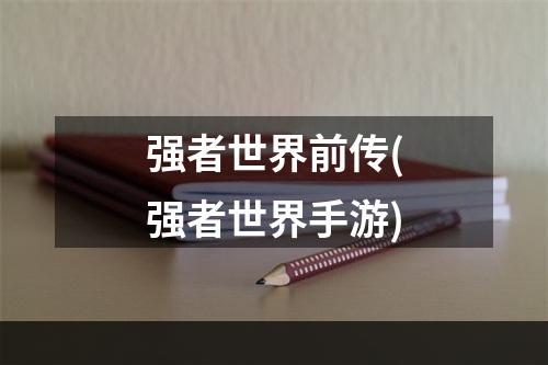 强者世界前传(强者世界手游)