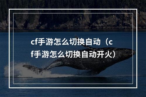 cf手游怎么切换自动（cf手游怎么切换自动开火）