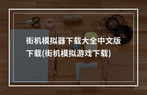 街机模拟器下载大全中文版下载(街机模拟游戏下载)