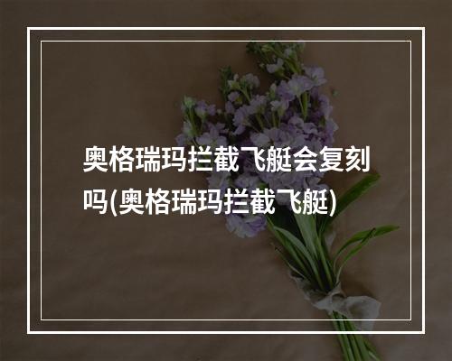 奥格瑞玛拦截飞艇会复刻吗(奥格瑞玛拦截飞艇)