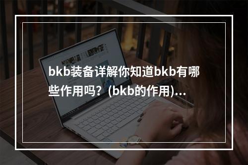 bkb装备详解你知道bkb有哪些作用吗？(bkb的作用)(bkb一文全知道完整解读bkb在游戏中的应用(bkb应用解析))