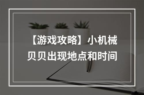 【游戏攻略】小机械贝贝出现地点和时间