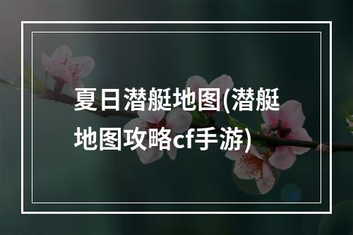 夏日潜艇地图(潜艇地图攻略cf手游)