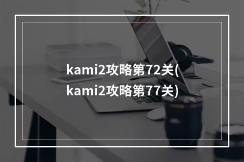 kami2攻略第72关(kami2攻略第77关)