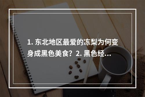 1. 东北地区最爱的冻梨为何变身成黑色美食？2. 黑色经典美食揭开东北冬季常吃的冻梨的黑色之谜