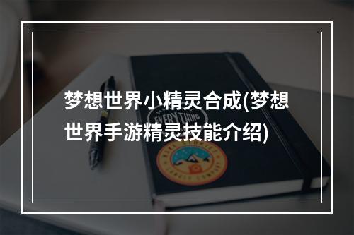 梦想世界小精灵合成(梦想世界手游精灵技能介绍)