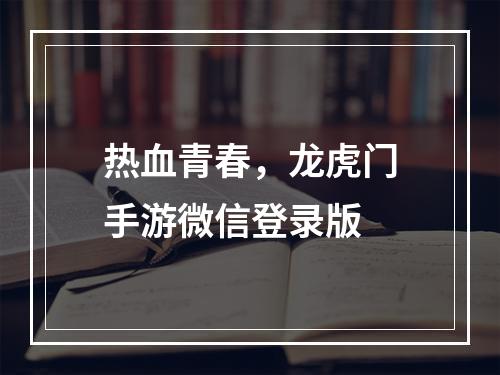 热血青春，龙虎门手游微信登录版