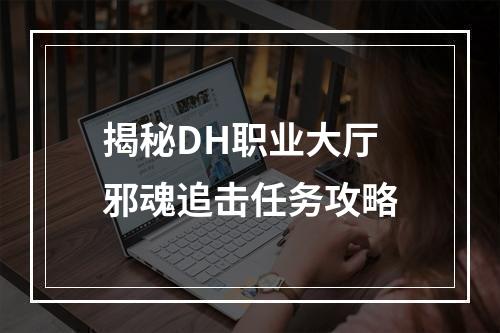 揭秘DH职业大厅邪魂追击任务攻略