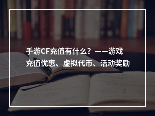 手游CF充值有什么？——游戏充值优惠、虚拟代币、活动奖励