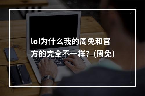 lol为什么我的周免和官方的完全不一样？(周免)