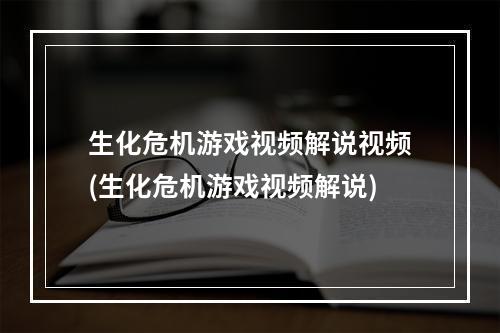 生化危机游戏视频解说视频(生化危机游戏视频解说)