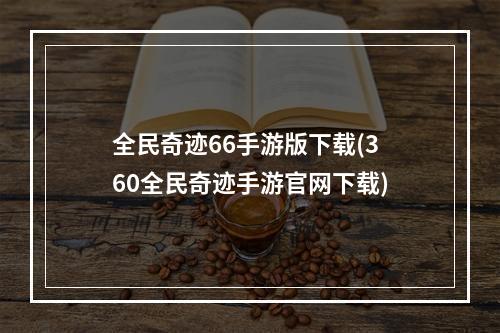 全民奇迹66手游版下载(360全民奇迹手游官网下载)