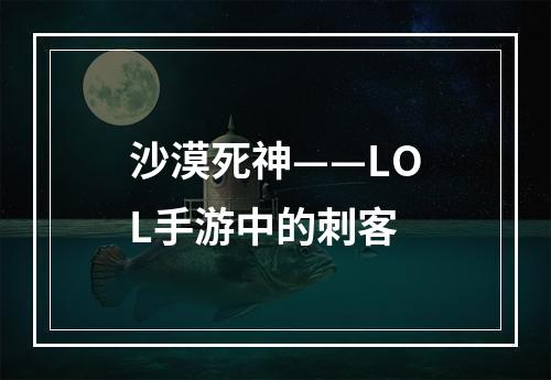 沙漠死神——LOL手游中的刺客