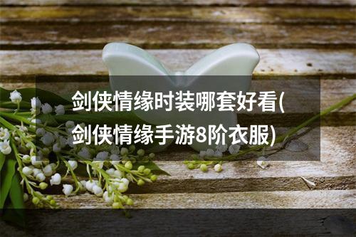 剑侠情缘时装哪套好看(剑侠情缘手游8阶衣服)