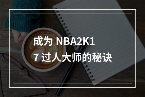 成为 NBA2K17 过人大师的秘诀