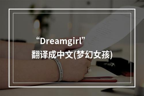 “Dreamgirl”翻译成中文(梦幻女孩)