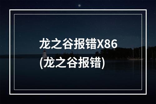 龙之谷报错X86(龙之谷报错)