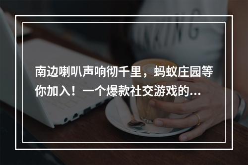 南边喇叭声响彻千里，蚂蚁庄园等你加入！一个爆款社交游戏的深入剖析