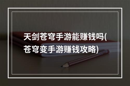 天剑苍穹手游能赚钱吗(苍穹变手游赚钱攻略)