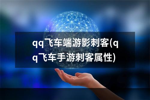 qq飞车端游影刺客(qq飞车手游刺客属性)