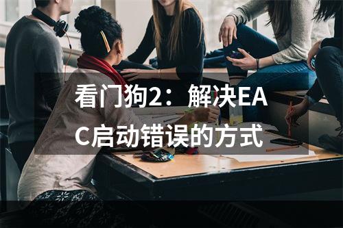 看门狗2：解决EAC启动错误的方式